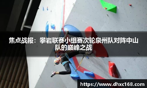 焦点战报：攀岩联赛小组赛次轮泉州队对阵中山队的巅峰之战