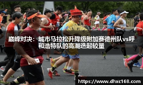 巅峰对决：城市马拉松升降级附加赛德州队vs呼和浩特队的高潮迭起较量