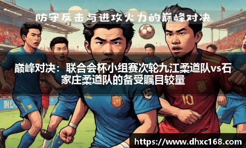 巅峰对决：联合会杯小组赛次轮九江柔道队vs石家庄柔道队的备受瞩目较量